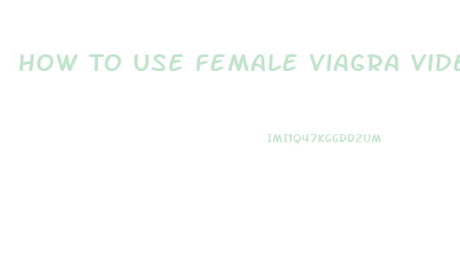 How To Use Female Viagra Video