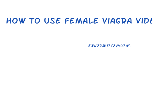 How To Use Female Viagra Video