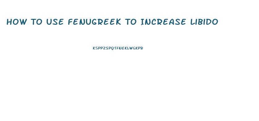 How To Use Fenugreek To Increase Libido