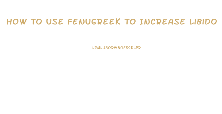 How To Use Fenugreek To Increase Libido