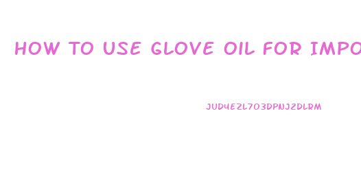 How To Use Glove Oil For Impotence