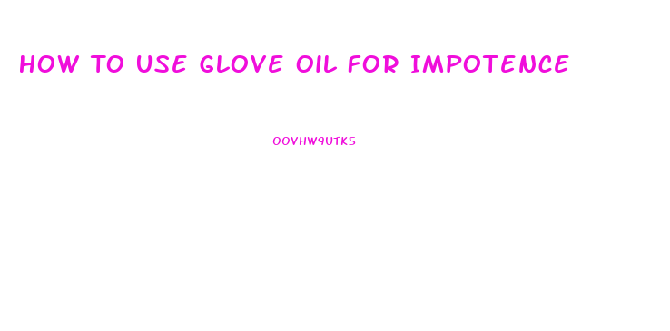 How To Use Glove Oil For Impotence