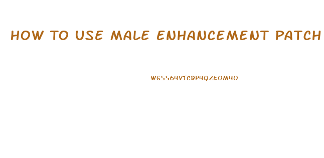 How To Use Male Enhancement Patch