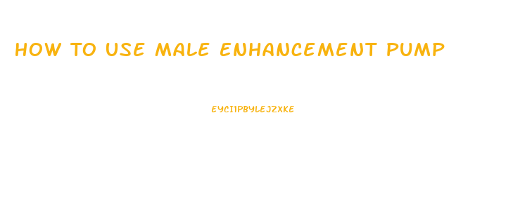 How To Use Male Enhancement Pump