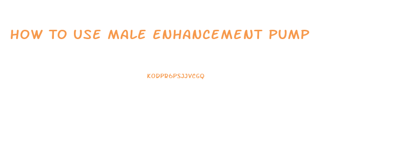 How To Use Male Enhancement Pump
