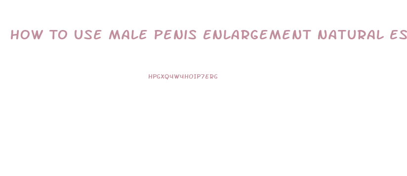 How To Use Male Penis Enlargement Natural Essence Oils
