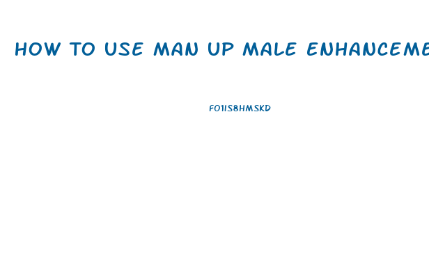 How To Use Man Up Male Enhancement