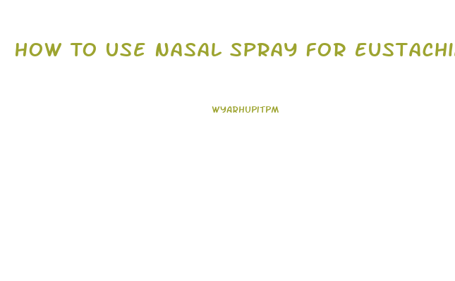 How To Use Nasal Spray For Eustachian Tube Dysfunction