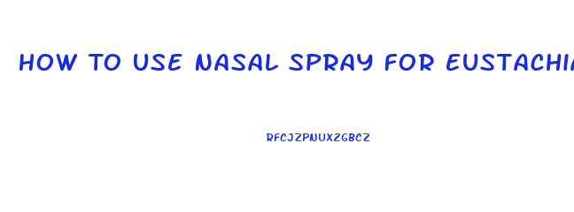 How To Use Nasal Spray For Eustachian Tube Dysfunction