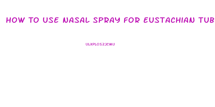 How To Use Nasal Spray For Eustachian Tube Dysfunction