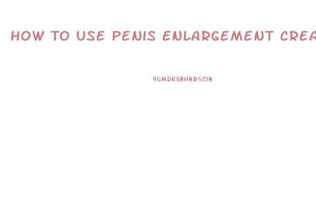 How To Use Penis Enlargement Cream