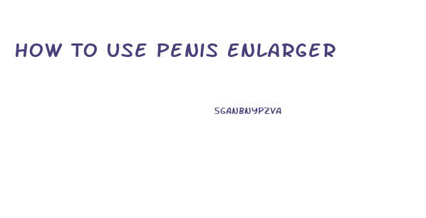 How To Use Penis Enlarger