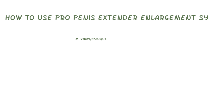 How To Use Pro Penis Extender Enlargement System