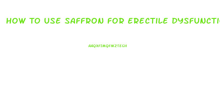 How To Use Saffron For Erectile Dysfunction
