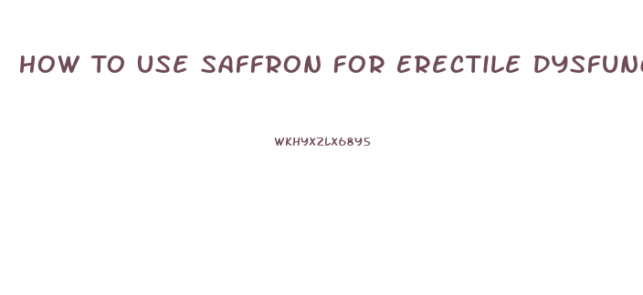 How To Use Saffron For Erectile Dysfunction