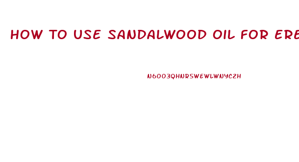 How To Use Sandalwood Oil For Erectile Dysfunction