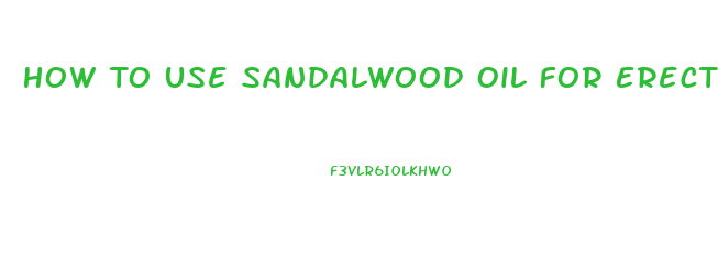 How To Use Sandalwood Oil For Erectile Dysfunction