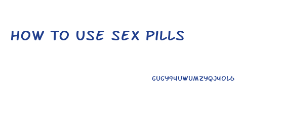 How To Use Sex Pills