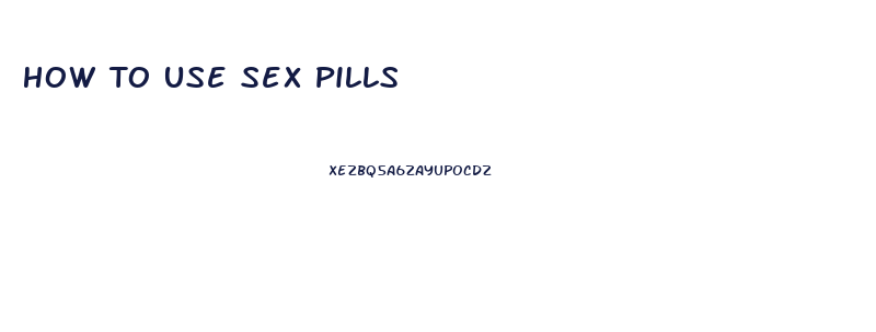 How To Use Sex Pills