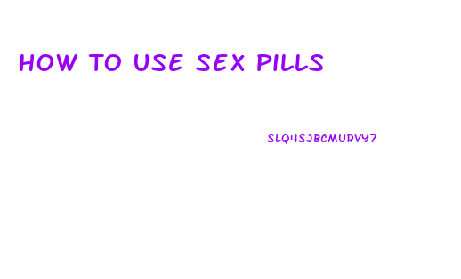 How To Use Sex Pills