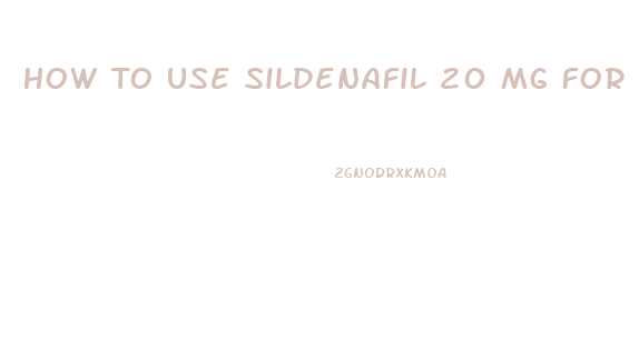 How To Use Sildenafil 20 Mg For Erectile Dysfunction