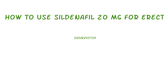 How To Use Sildenafil 20 Mg For Erectile Dysfunction