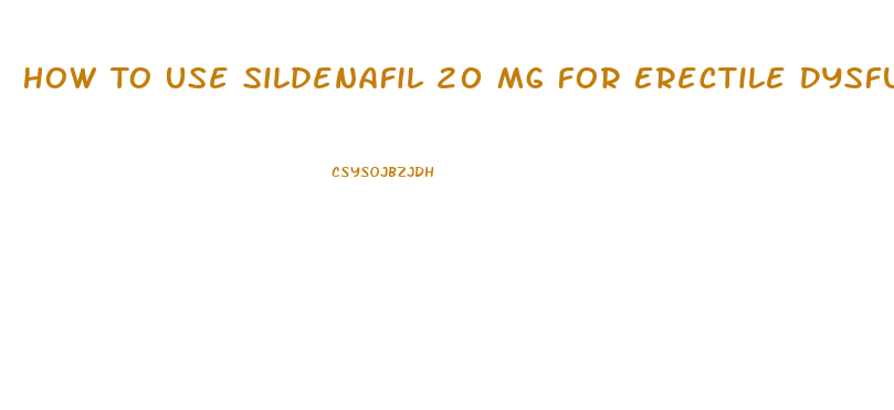 How To Use Sildenafil 20 Mg For Erectile Dysfunction