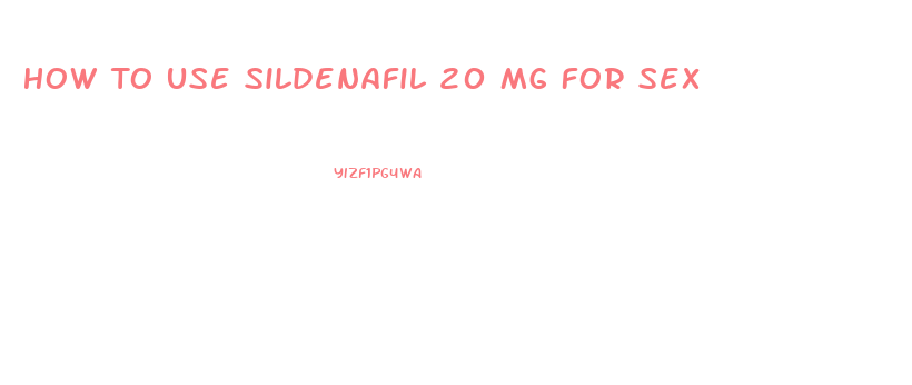 How To Use Sildenafil 20 Mg For Sex