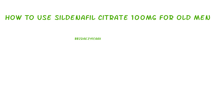 How To Use Sildenafil Citrate 100mg For Old Men