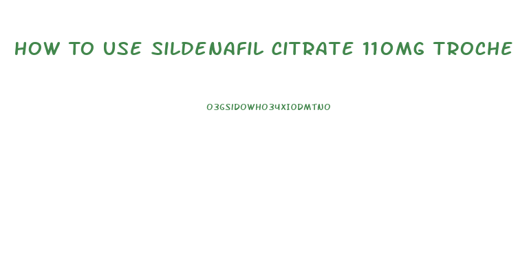 How To Use Sildenafil Citrate 110mg Troche