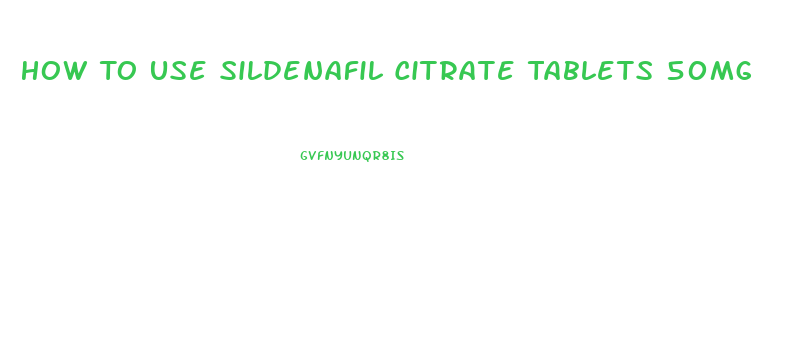 How To Use Sildenafil Citrate Tablets 50mg
