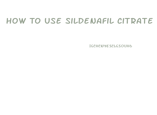 How To Use Sildenafil Citrate Tablets 50mg