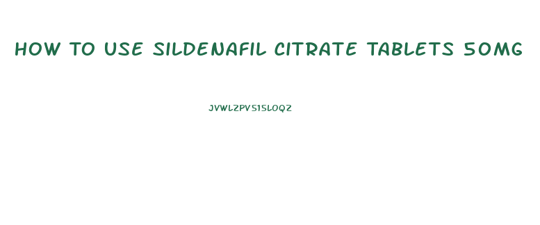 How To Use Sildenafil Citrate Tablets 50mg