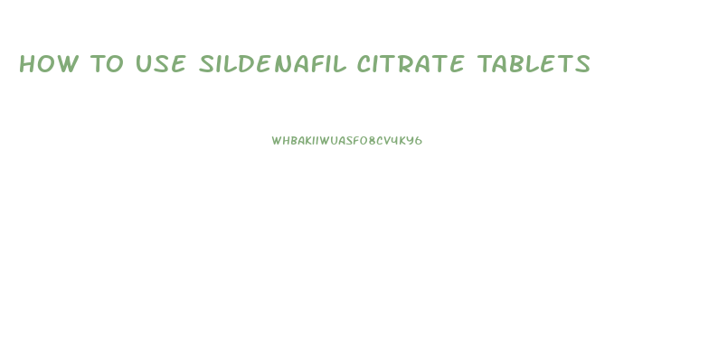 How To Use Sildenafil Citrate Tablets