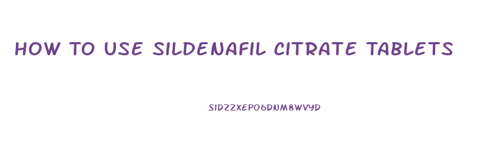 How To Use Sildenafil Citrate Tablets