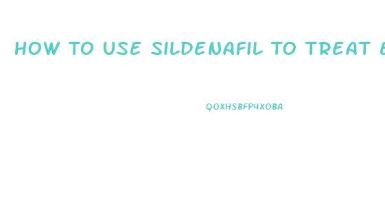 How To Use Sildenafil To Treat Erectile Dysfunction