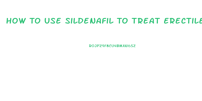 How To Use Sildenafil To Treat Erectile Dysfunction