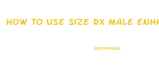 How To Use Size Rx Male Enhancement