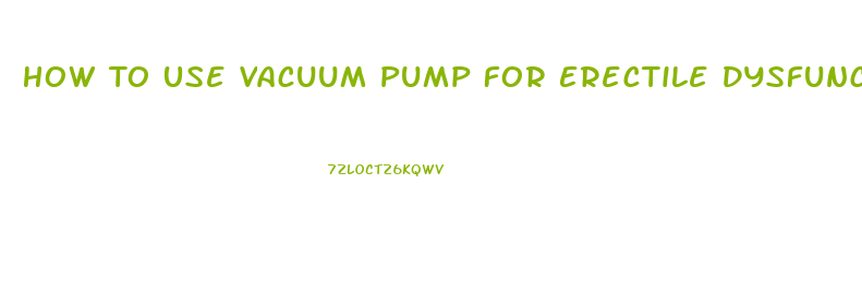 How To Use Vacuum Pump For Erectile Dysfunction