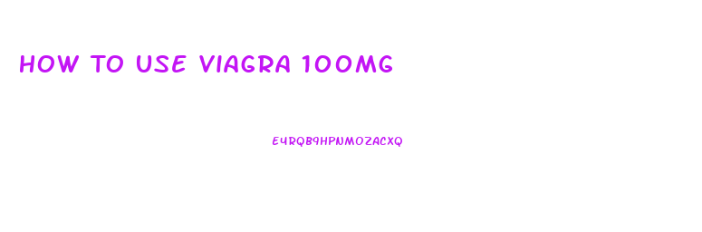 How To Use Viagra 100mg