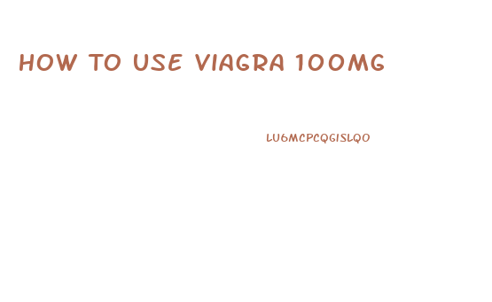 How To Use Viagra 100mg