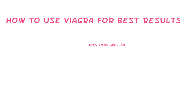 How To Use Viagra For Best Results