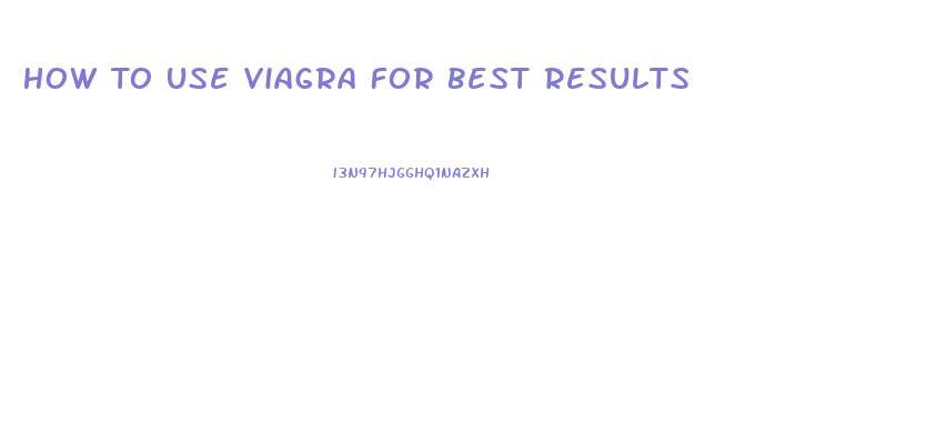 How To Use Viagra For Best Results