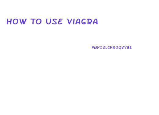 How To Use Viagra