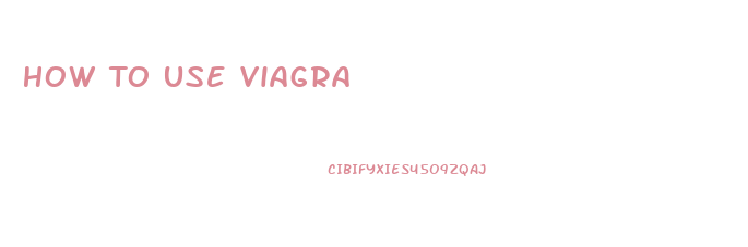 How To Use Viagra