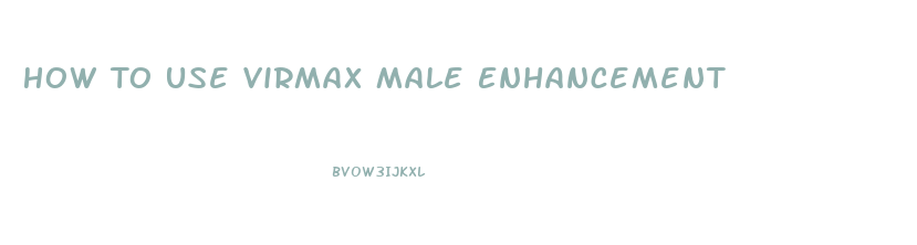 How To Use Virmax Male Enhancement