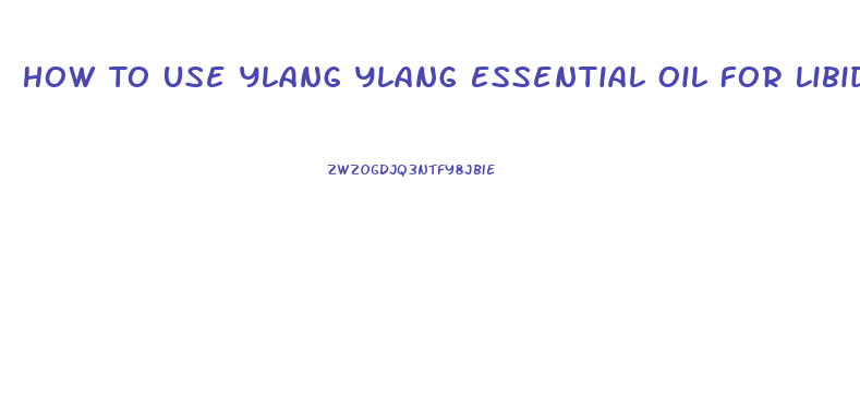 How To Use Ylang Ylang Essential Oil For Libido