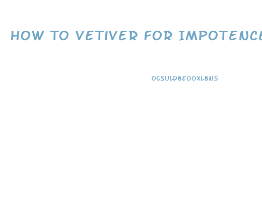 How To Vetiver For Impotence