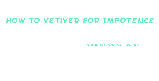 How To Vetiver For Impotence