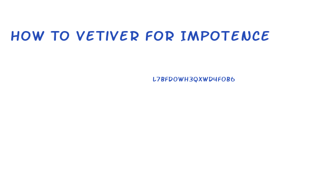 How To Vetiver For Impotence